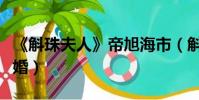 《斛珠夫人》帝旭海市(斛珠夫人帝旭海市大婚)