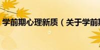 學前期心理新質(關于學前期心理新質介紹)