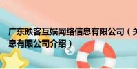 廣東映客互娛網絡信息有限公司(關于廣東映客互娛網絡信息有限公司介紹)