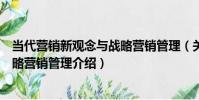 當代營銷新觀念與戰略營銷管理(關于當代營銷新觀念與戰略營銷管理介紹)