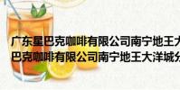 廣東星巴克咖啡有限公司南寧地王大洋城分店(關于廣東星巴克咖啡有限公司南寧地王大洋城分店介紹)