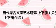 當代蒙古文學藝術研究 上下冊(關于當代蒙古文學藝術研究 上下冊介紹)