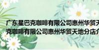 廣東星巴克咖啡有限公司惠州華貿天地分店(關于廣東星巴克咖啡有限公司惠州華貿天地分店介紹)