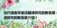 當代語言學途徑翻譯研究的新發展(關于當代語言學途徑翻譯研究的新發展介紹)
