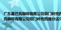 廣東星巴克咖啡有限公司廈門嶺兜西路分店(關于廣東星巴克咖啡有限公司廈門嶺兜西路分店介紹)