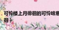 可憐樓上月徘徊的可憐啥意思(可憐樓上月徘徊)