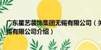 廣東星藝裝飾集團無錫有限公司(關于廣東星藝裝飾集團無錫有限公司介紹)