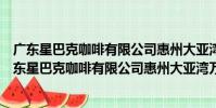 廣東星巴克咖啡有限公司惠州大亞灣萬達廣場分店(關于廣東星巴克咖啡有限公司惠州大亞灣萬達廣場分店介紹)
