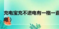 充電寶充不進電有一格一直閃(充電寶充不進電)