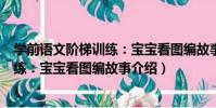 學前語文階梯訓練:寶寶看圖編故事(關于學前語文階梯訓練:寶寶看圖編故事介紹)