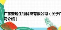廣東普銳生物科技有限公司(關于廣東普銳生物科技有限公司介紹)