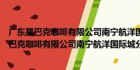 廣東星巴克咖啡有限公司南寧航洋國際城分店(關于廣東星巴克咖啡有限公司南寧航洋國際城分店介紹)