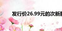 發行價26.99元的次新股(發行價)
