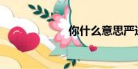 你什么意思嚴進?