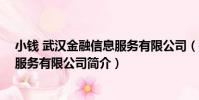 小錢 武漢金融信息服務有限公司(關于小錢 武漢金融信息服務有限公司簡介)