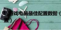 玩游戲電腦最佳配置數據(玩游戲電腦最高配置)