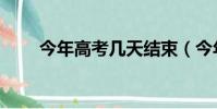 今年高考幾天結束(今年高考幾天)