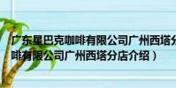 廣東星巴克咖啡有限公司廣州西塔分店(關于廣東星巴克咖啡有限公司廣州西塔分店介紹)