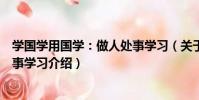學國學用國學:做人處事學習(關于學國學用國學:做人處事學習介紹)