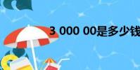 3 000 00是多少錢(3 0)