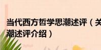 當代西方哲學思潮述評(關于當代西方哲學思潮述評介紹)