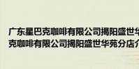廣東星巴克咖啡有限公司揭陽盛世華苑分店(關于廣東星巴克咖啡有限公司揭陽盛世華苑分店介紹)