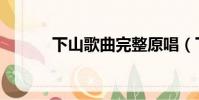 下山歌曲完整原唱(下山歌曲)