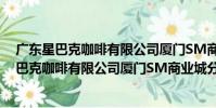 廣東星巴克咖啡有限公司廈門SM商業城分店(關于廣東星巴克咖啡有限公司廈門SM商業城分店介紹)