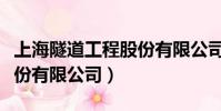 上海隧道工程股份有限公司(上海隧道工程股份有限公司)