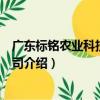 廣東標銘農業科技有限公司（關于廣東標銘農業科技有限公司介紹）