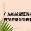 廣東格蘭堂證券投資基金管理有限公司（關于廣東格蘭堂證券投資基金管理有限公司介紹）