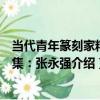 當代青年篆刻家精選集：張永強（關于當代青年篆刻家精選集：張永強介紹）