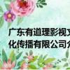 廣東有道理影視文化傳播有限公司（關于廣東有道理影視文化傳播有限公司介紹）