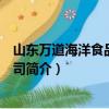 山東萬道海洋食品有限公司（關于山東萬道海洋食品有限公司簡介）