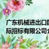廣東機械進出口國際招標有限公司（關于廣東機械進出口國際招標有限公司介紹）