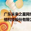 廣東未來之星網絡科技股份有限公司（關于廣東未來之星網絡科技股份有限公司介紹）