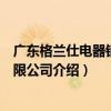 廣東格蘭仕電器銷售有限公司（關于廣東格蘭仕電器銷售有限公司介紹）