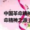中國革命精神之源與民族之根是什么（中國革命精神之源）