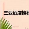三亞酒店推薦性價比高（三亞酒店哪個好）