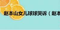 趙本山女兒球球哭訴(趙本山女兒趙一涵)