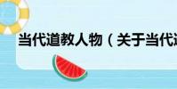 當代道教人物(關于當代道教人物介紹)