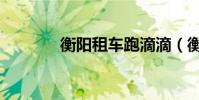 衡陽租車跑滴滴(衡陽租車)