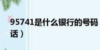 95741是什么銀行的號碼(95741是什么電話)
