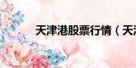 天津港股票行情(天津港股吧)