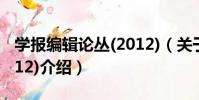 學報編輯論叢(2012)(關于學報編輯論叢(2012)介紹)