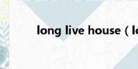 long live house(long live)
