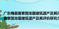 廣東梅縣客家圍龍屋建筑遺產及其評價研究(關于廣東梅縣客家圍龍屋建筑遺產及其評價研究介紹)