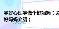 學好心理學做個好媽媽(關于學好心理學做個好媽媽介紹)