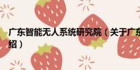 廣東智能無人系統研究院(關于廣東智能無人系統研究院介紹)