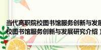 當代高職院校圖書館服務創新與發展研究(關于當代高職院校圖書館服務創新與發展研究介紹)